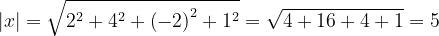 \dpi{120} \left | x \right |=\sqrt{2^{2}+4^{2}+\left ( -2 \right )^{2}+1^{2}}=\sqrt{4+16+4+1}=5